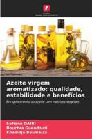 Azeite virgem aromatizado: qualidade, estabilidade e benefícios: Enriquecimento do azeite com matrizes vegetais (Portuguese Edition) 620873326X Book Cover