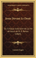 J�sus Devant Le Droit, Ou Critique Judiciaire de la Vie de J�sus de M. E. Renan (Classic Reprint) 1161005927 Book Cover