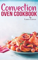 Convection Oven Cookbook: Quick and Easy Recipes to Cook, Roast, Grill and Bake with Convection. Delicious, Healthy and Crispy Meals for beginners and advanced users. 1801149135 Book Cover