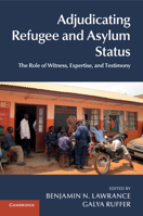 Adjudicating Refugee and Asylum Status: The Role of Witness, Expertise, and Testimony 1107688906 Book Cover