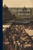 Travels Into Bokhara: Narrative of a Voyage by the River Indus. Memoir of the Indus and Its Tributary Rivers in the Punjab 1022475541 Book Cover