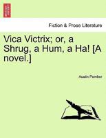 Vica Victrix; or, a Shrug, a Hum, a Ha! [A novel.] Vol. II. 1241378436 Book Cover
