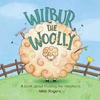 Wilbur The Woolly: A book about trusting the shepherd 0648356272 Book Cover