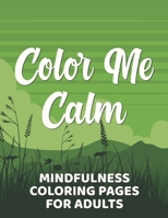 Color Me Calm Mindfulness Coloring Pages For Adults: Coloring Sheets With Intricate Designs, Enchanting Patterns And Motifs To Color For Stress-Relief B08R66MPHG Book Cover