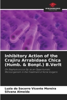 Inhibitory Action of the Crajiru Arrabidaea Chica (Humb. & Bonpl.) B.Verlt: On Staphylococcus Sp. as an Opportunistic Microorganism in the Treatment of Acne Vulgaris 6206052478 Book Cover