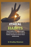ETHICAL HABITS: Good Habits for a Meaningful and Balanced Life: List of Good Habits and How to Form Them Eeffsctively B098W8S6RJ Book Cover