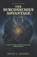 The Subconscious Advantage: A Practical Path to Wealth, Wellness, Power, and Joy B0H2Q664KM Book Cover