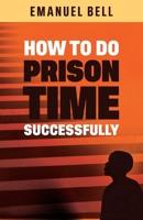 How To Do Prison Time Successfully 1735384534 Book Cover