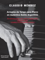 Arreglos de Tango Para Piano En Autentico Estilo Argentino: An Essential Guide to the Correct Playing of the Argentine Tango Including 10 Transcriptio 1432744399 Book Cover