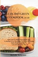 Lean And Green Cookbook 2021: Quick and Fast Mouth-Watering Recipes To Burning Fat by Harnessing The Power Of Fueling Hacks Meals According To Lean and Green Diet Plan 1801589461 Book Cover