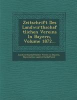 Zeitschrift Des Landwirthschaftlichen Vereins in Bayern, Volume 1872... 1249985528 Book Cover