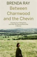 Between Charnwood and the Chevin: Growing Up in Derbyshire, Just After the Second World War: A Memoir 1838591915 Book Cover
