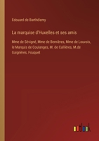 La Marquise D'huxelles Et Ses Amis, Mme De Sévigné, Mme De Berniéres, Mme De Louvois, Le Marquis De Coulanges, M. De Calliéres, M. De Gaigneres, Fouquet: Une Suite De Correspondances 201268226X Book Cover