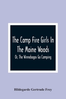 The Camp Fire Girls in the Maine Woods; or, The Winnebagos Go Camping 9354364527 Book Cover