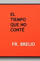 EL TIEMPO QUE NO CONTÉ: Apuntes de un hombre sin prisa (HUMOR IRÓNICO) (Spanish Edition) B0H1N286LV Book Cover