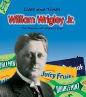William Wrigley Jr.: The Founder of Wrigley's Gum (Lives and Times) 1403463476 Book Cover