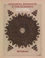 Leonardo, Bramante, and the Academia : Art and Friendship in Fifteenth-Century Milan 1912554429 Book Cover