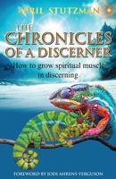 The Chronicles Of A Discerner: How to grow spiritual muscle in discerning 1735175145 Book Cover