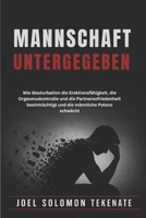 MANNSCHAFT UNTERGEGEBEN: Wie Masturbation die Erektionsfähigkeit, die Orgasmuskontrolle und die Partnerzufriedenheit beeinträchtigt und die männliche Potenz schwächt (German Edition) B0H2PC14SJ Book Cover