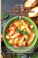 Il Libro Della Cucina Vegetariana Italiana, Dalla Pasta Alle Zuppe: Il nuovo ricettario si concentra solo sui piatti di pasta dove la pasta � ovviamente la regina. Tutte le ricette sono state sviluppa 1802935258 Book Cover