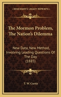 The Mormon Problem, The Nation's Dilemma: New Data, New Method, Involving Leading Questions Of The Day (1885) 1145397727 Book Cover