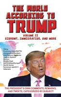 World According to Trump: Volume II - Economy, Immigration, and more: The President's Own Comments, Remarks, and Tweets, Categorized by Subject 1649730020 Book Cover