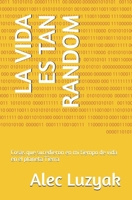 LA VIDA ES TAN RANDOM: Cosas que sucedieron en mi tiempo de vida en el planeta Tierra (Spanish Edition) B0DZW86BGR Book Cover