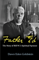Father Ed: The Story of Bill W.'s Spiritual Sponsor 162698526X Book Cover