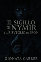 Il Sigillo di Nymir: e il Risveglio di Eron (Il sigillo di NymirIl Sigillo di Nymir è una trilogia fantasy epica fatta di potere, oscurità, eredità perdute e verità sepolte) (Italian Edition) B0GY56Q5KG Book Cover