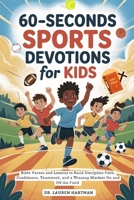60-Seconds Sports Devotions for Kids: Bible Verses and Lessons to Build Discipline Faith, Confidence, Teamwork, and a Winning Mindset On and Off the Field B0FR4RWCPT Book Cover