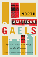 North American Gaels: Speech, Story, and Song in the Diaspora 0228003784 Book Cover