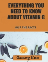 Everything You Need ToKnowAbout Vitamin C: Just the Facts B0CSN1NJGH Book Cover