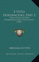 E Voto Dordraceno, Part 2: Toelichting Op Den Heidelbergschen Catechismus 116848703X Book Cover