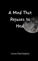 A Mind That Refuses to Heal 3690809150 Book Cover