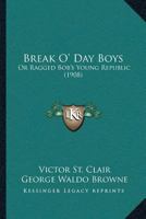 Break O’ Day Boys: Or Ragged Bob’s Young Republic 1166471381 Book Cover