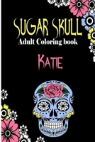 Katie Sugar Skull , Adult Coloring Book: Dia De Los Muertos Gifts for Men and Women, Stress Relieving Skull Designs for Relaxation. 25 designs , 52 pages, matte cover, size 6 x9 inh.) B08KM2BQ95 Book Cover
