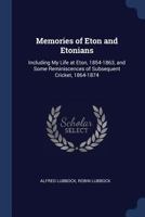 Memories of Eton and Etonians: Including My Life at Eton, 1854-1863, and Some Reminiscences of Subsequent Cricket, 1864-1874 1019146095 Book Cover