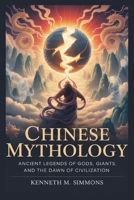 CHINESE MYTHOLOGY: Ancient Legends of Gods, Giants, and the Dawn of Civilization B0FWLM1S84 Book Cover