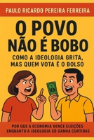 O Povo Não É Bobo: Como a Ideologia Grita, Mas Quem Vota é o Bolso (Portuguese Edition) B0H14HKYGJ Book Cover
