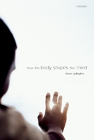 How the Body Shapes the Mind 0199204160 Book Cover