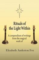 Rituals of the Light Within: A Compendium of Writings from the Magical Work of Elizabeth Anderton Fox 099551173X Book Cover