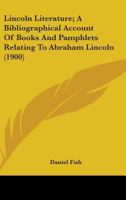 Lincoln Literature: A Bibliographical Account of Books and Pamphlets Relating to Abraham Lincoln... 0548838070 Book Cover