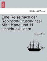 Eine Reise nach der Robinson-Crusoe-Insel Mit 1 Karte und 11 Lichtdruckbildern. 1241430152 Book Cover