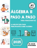Álgebra II Paso A Paso para Principiantes: La mejor guía para principiantes sobre Álgebra II (Spanish Edition) B0F7M3NCQZ Book Cover