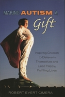 Making Autism a Gift: Inspiring Children to Believe in Themselves and Lead Happy, Fulfilling Lives 0742552888 Book Cover