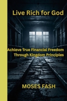 Live Rich for God: Achieve True Financial Freedom Through Kingdom Principles B0FFT7RRNR Book Cover