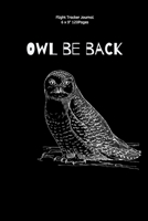 Owl be back: Airplane info Tracker Notebook Novelty Gift for Women kids Aviator Travel Diary for keep record Flights infomation 1675678588 Book Cover