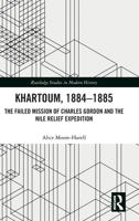 Khartoum, 1884-1885: The Failed Mission of Charles Gordon and the Nile Relief Expedition (Routledge Studies in Modern History) 1041302568 Book Cover
