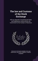 The Law and Customs of the Stock Exchange, with an Appendix Containing the Rules and Regulations 1240097271 Book Cover