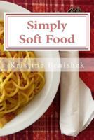 Simply Soft Food: 200 Delicious and Nutritious Recipes for People with Chewing Difficulty or Who Simply Enjoy Soft Food 1523393009 Book Cover